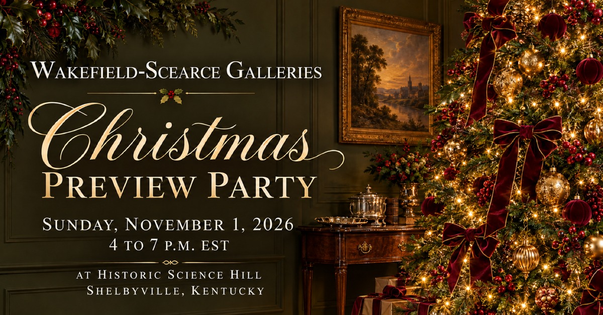 Wakefield-Scearce Galleries Christmas Preview Party — Sunday, November 1, 2026, 4 to 7 p.m. EST, at Historic Science Hill, Shelbyville, Kentucky